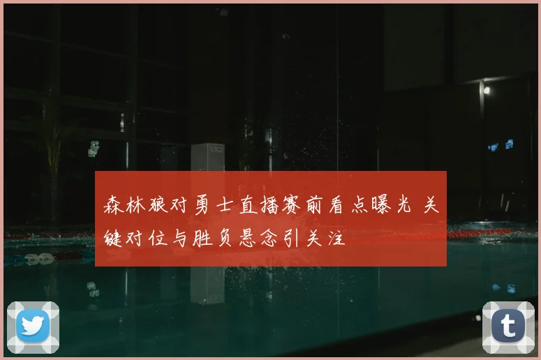 森林狼对勇士直播赛前看点曝光 关键对位与胜负悬念引关注