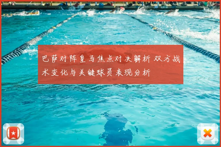 巴萨对阵皇马焦点对决解析 双方战术变化与关键球员表现分析