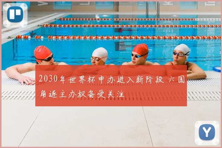 2030年世界杯申办进入新阶段 六国角逐主办权备受关注