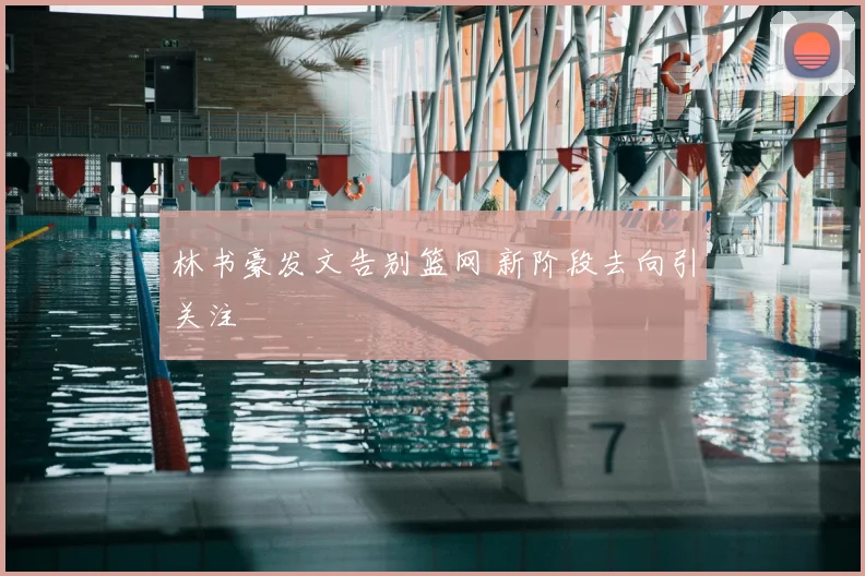 林书豪发文告别篮网 新阶段去向引关注
