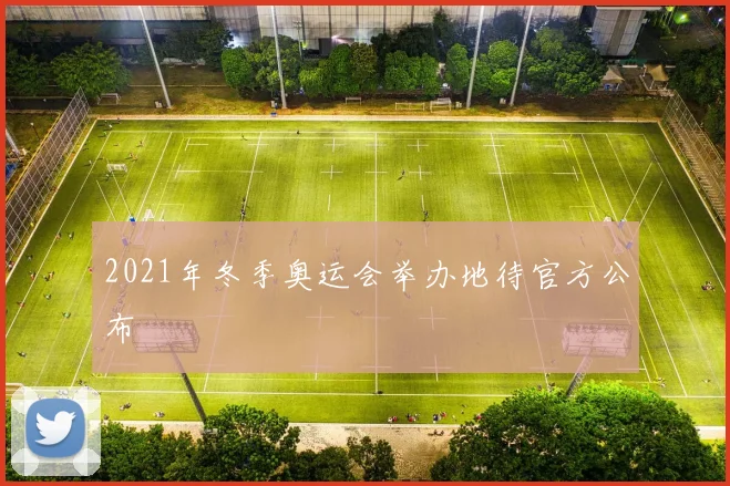 2021年冬季奥运会举办地待官方公布