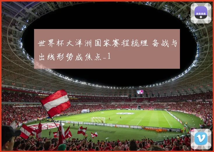 世界杯大洋洲国家赛程梳理 备战与出线形势成焦点_1
