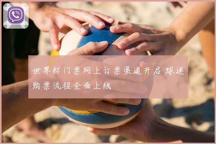 世界杯门票网上订票渠道开启 球迷购票流程全面上线