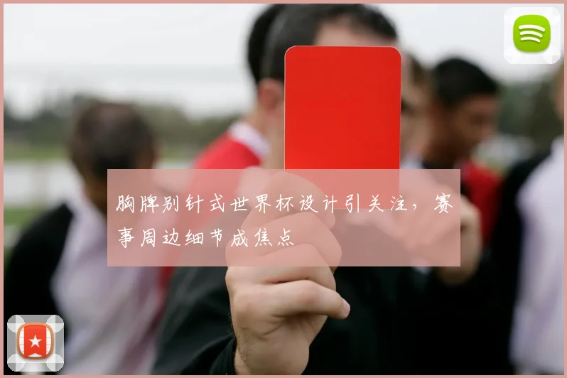 胸牌别针式世界杯设计引关注,赛事周边细节成焦点
